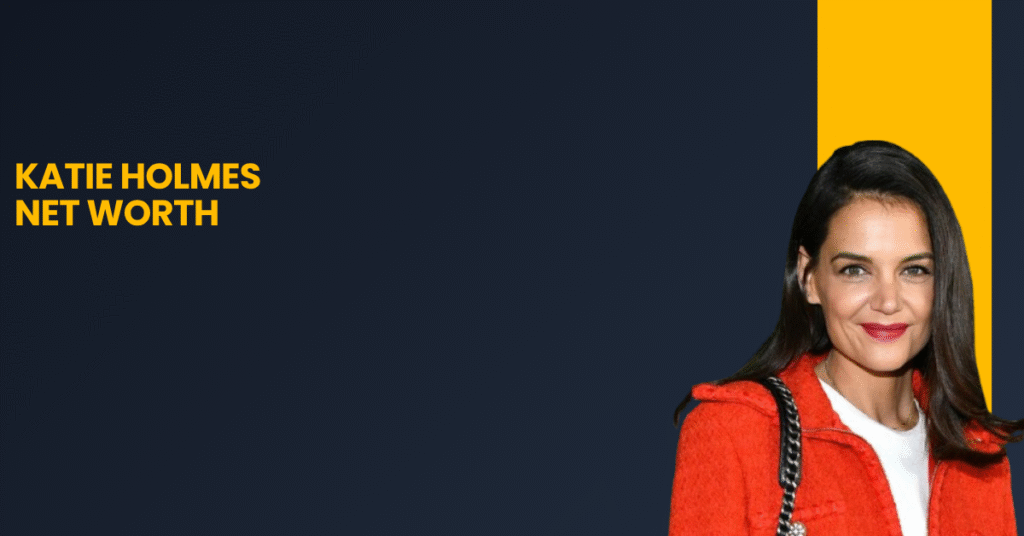 Katie Holmes Net Worth
