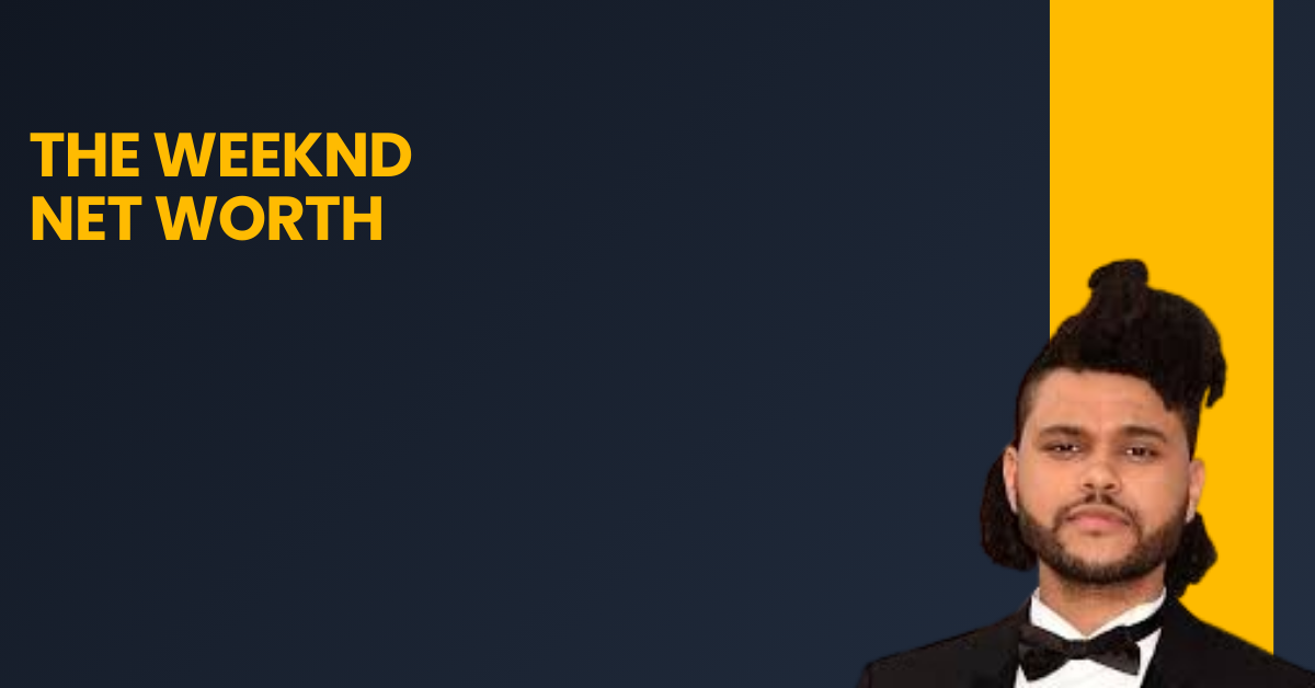The Weeknd Net Worth
